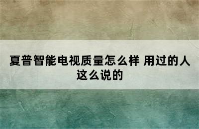 夏普智能电视质量怎么样 用过的人这么说的